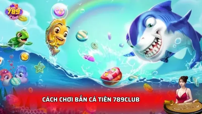 Hướng dẫn tất tần tật cách chơi bắn cá cho newbie